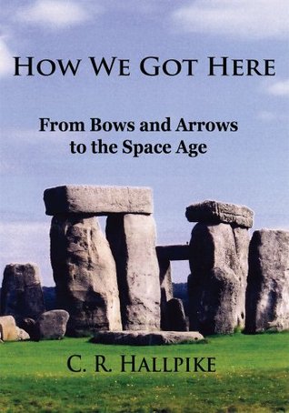 How We Got Here: From Bows and Arrows to the Space Age (Kindle Edition)