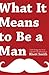 What it Means to be a Man: God's Design for Us in a World Full of Extremes