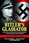 Hitler's Gladiator: The Life and Wars of Panzer Army Commander Sepp Dietrich