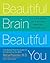 Beautiful Brain, Beautiful You: Look Radiant from the Inside Out by Empowering Your Mind