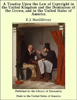 A Treatise Upon the Law of Copyright in the United Kingdom and the Dominions of the Crown, and in the United States of America (Kindle Edition)