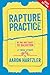 Rapture Practice by Aaron Hartzler