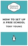 How To Set Up a Free School How To Set Up a Free School