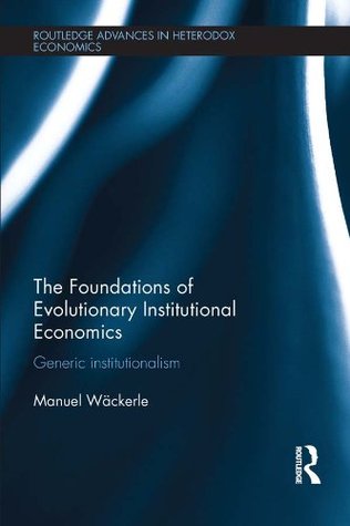 The Foundations of Evolutionary Institutional Economics: Generic Institutionalism (Routledge Advances in Heterodox Economics)