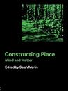 Constructing Place: Mind and the Matter of Place-Making