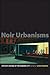 Noir Urbanisms: Dystopic Images of the Modern City (Publications in Partnership with the Shelby Cullom Davis Center at Princeton University Book 3)