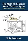 The Most Fun I Never Want To Have Again: A Mid-Life Crisis in Community Banking Book cover for The Most Fun I Never Want To Have Again: A Mid-Life Crisis in Community Banking