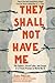They Shall Not Have Me: The...