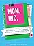 Mom, Inc.: The Essential Guide to Running a Successful Business from Home