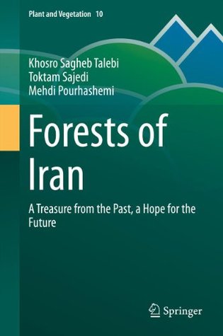 Forests of Iran: A Treasure from the Past, a Hope for the Future (Plant and Vegetation Book 10)