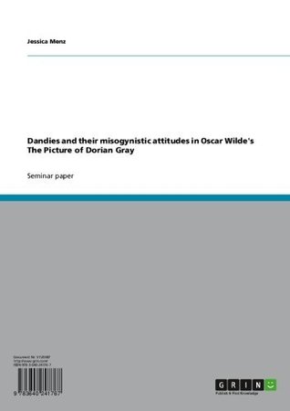 Dandies and their misogynistic attitudes in Oscar Wilde's The Picture of Dorian Gray (Kindle Edition)