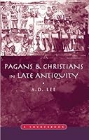 Pagans And Christians In Late Antiquity A Sourcebook By A D Lee