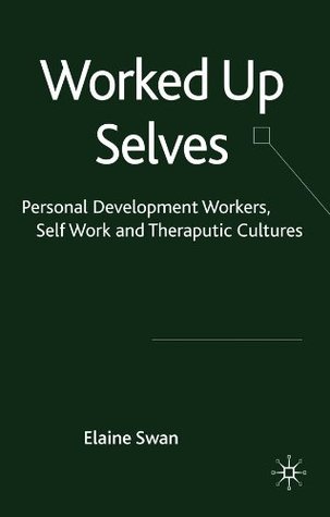 Worked Up Selves: Personal Development Workers, Self-Work and Therapeutic Cultures (Kindle Edition)