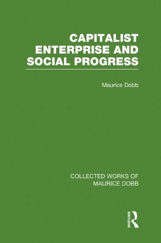 Capitalist Enterprise and Social Progress (Collected Works of Maurice Dobb)