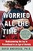 Worried All the Time: Rediscovering the Joy in Parenthood in an Age of Anxiety