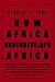 How Africa Underdevelops Africa