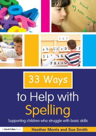 33 Ways to Help with Spelling: Supporting Children who Struggle with Basic Skills (Thirty Three Ways to Help with....)