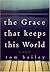 The Grace That Keeps This World: A Novel