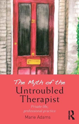 The Myth of the Untroubled Therapist: Private Life, Professional Practice (Kindle Edition)