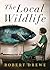 The Local Wildlife by Robert Drewe