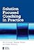 Solution Focused Coaching in Practice (Essential Coaching Skills and Knowledge Book 4)