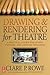 Drawing and Rendering for Theatre: A Practical Course for Scenic, Costume, and Lighting Designers