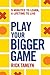 Play Your Bigger Game: 9 Minutes to Learn, a Lifetime to Live