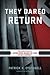 They Dared Return: The True Story of Jewish Spies Behind the Lines in Nazi Germany