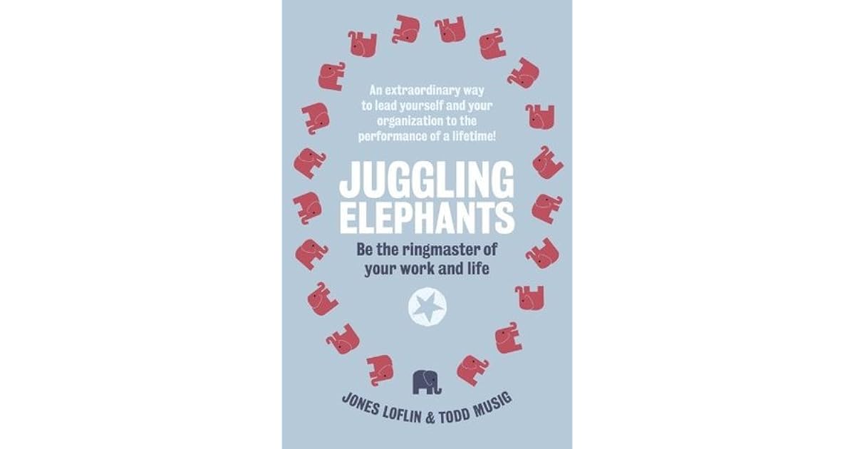 Juggling Elephants Be the Ringmaster of Your Work and Life by Jones Loflin