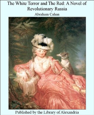 The White Terror And The Red A Novel Of Revolutionary Russia By Abraham Cahan