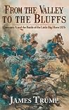 From the Valley to the Bluffs : Company A and the Battle of the Little Big Horn 1876 From the Valley to the Bluffs : Company A and the Battle of the Little Big Horn 1876