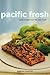 Pacific Fresh: Great Recipes from the West Coast
