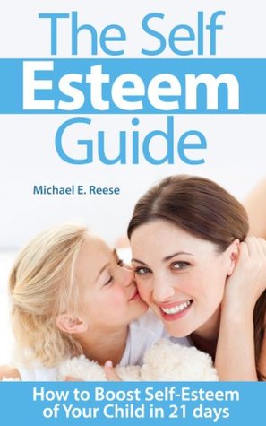 The Self Esteem Guide: How to Boost the Self-Esteem of Your Child in 21 days (Kindle Edition)