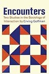 Encounters: Two Studies in the Sociology of Interaction Encounters: Two Studies in the Sociology of Interaction