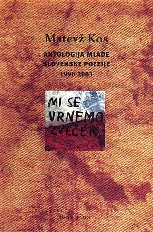 Mi se vrnemo zvečer: antologija mlajše slovenske poezije (1990 - 2003)