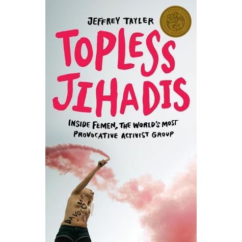 Topless Jihadis Inside Femen The World S Most Provocative Activist Group By Jeffrey Tayler