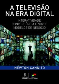 A Televisão Na Era Digital: Interatividade, Convergência e Novos Modelos de Negocio