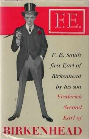 F. E.: The Life of F. E. Smith, First Earl of Birkenhead