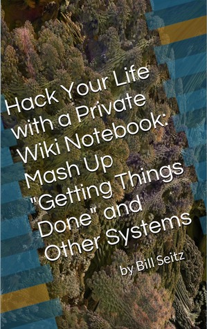 Hack Your Life with a Private Wiki Notebook: Mash Up "Getting Things Done" and Other Systems