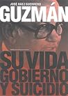 Guzmán, su vida, gobierno y suicidio