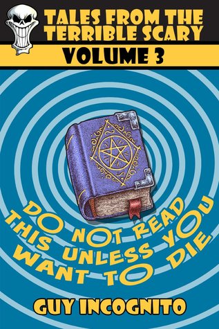 Don't Read This Book (Unless You Want to Die!)  (Tales From the Terrible Scary, #3)
