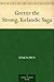 Grettir the Strong, Icelandic Saga by Unknown Grettir the Strong, Icelandic Saga by Unknown