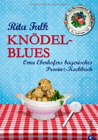 Knödel-Blues: Das Provinz Kochbuch aus Bayern - Oma Eberhofers bayerische Rezepte rund um Knödel, Brotzeit & Co. (Hardcover)