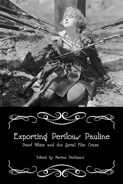 Exporting Perilous Pauline: Pearl White and the Serial Film Craze