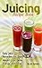 Juicing Recipe Book - Easy Juice Remedies for Quick Weight Loss, Detox, Energy, and Focus