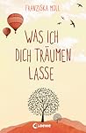 Was ich dich träumen lasse by Franziska Moll Was ich dich träumen lasse by Franziska Moll