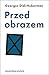 Przed obrazem. Pytanie o cele historii sztuki