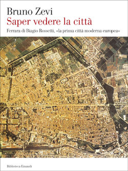 Saper vedere la città: Ferrara di Biagio Rossetti, «la prima città moderna europea»