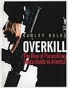OverKill / The Rise of Paramilitary Police Raids in America