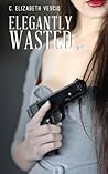 Elegantly Wasted by C. Elizabeth Vescio